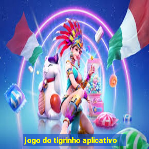 jogo do tigrinho aplicativo